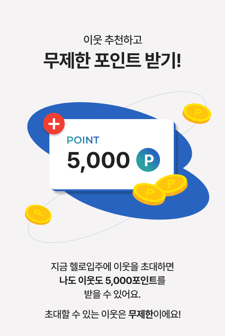 이웃 추천하고 무제한 포인트 받기! 지금 헬로입주에 이웃을 초대하면 나도 이웃도 5,000포인트를 받을 수 있어요. 초대할 수 있는 이웃은 무제한이에요!